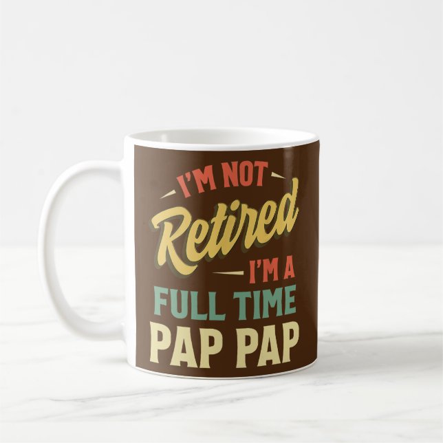 I'm Not Retired I'm A Full Time Pap Pap Fathers Coffee Mug (Left)