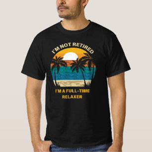 I'm Not Retired I'm a Full Time Relaxer Retirement T-Shirt