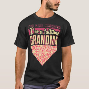 Im Not Retired Im A Fulltime Grandma T-Shirt