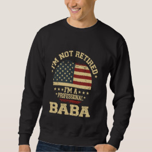 I'm Not Retired I'm A Professional Baba Funny Reti Sweatshirt