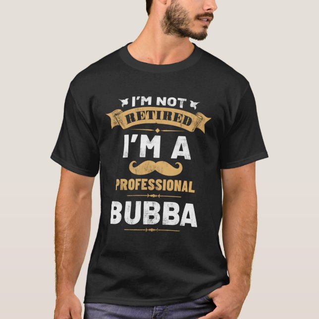 I'M Not Retired I'M A Professional Bubba Grandpa T-Shirt (Front)