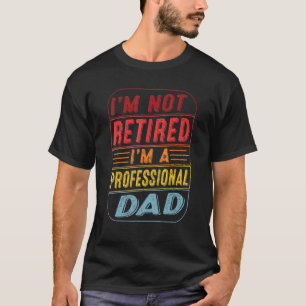 Im Not Retired Im A Professional Dad Vintage Fathe T-Shirt