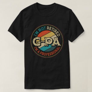 I'm Not Retired I'm A Professional G-Pa Grandpa T-Shirt