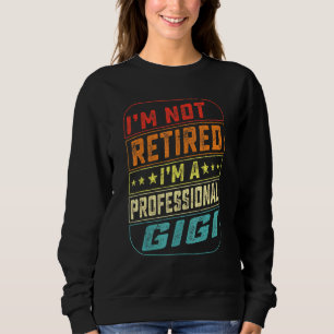 Im Not Retired Im A Professional Gigi For Fathers Sweatshirt
