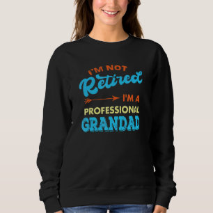 Im Not Retired Im A Professional Grandad Grandfath Sweatshirt