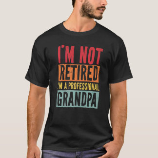 I'm Not Retired I'm A Professional Grandpa  Father T-Shirt