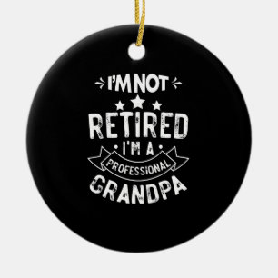 I'm Not Retired I'm A Professional Grandpa Gift Ceramic Ornament
