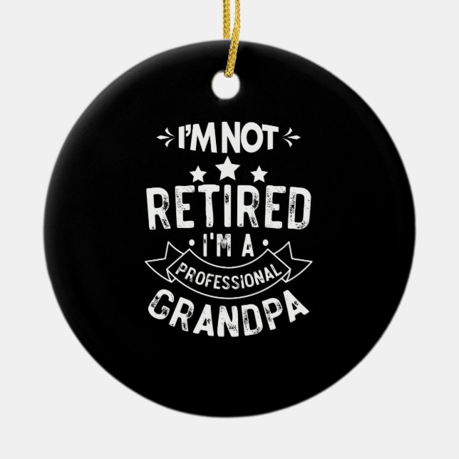 I'm Not Retired I'm A Professional Grandpa Gift Ceramic Ornament (Front)