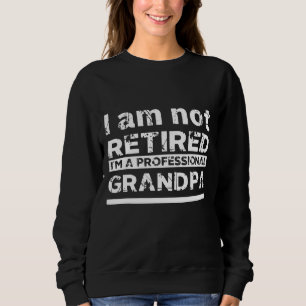 I'm Not Retired I'm A Professional Grandpa Gift Fa Sweatshirt