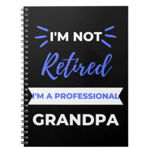 I'm Not Retired I'm A Professional Grandpa Notebook