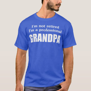 I'm not retired I'm a professional Grandpa  t  T-Shirt