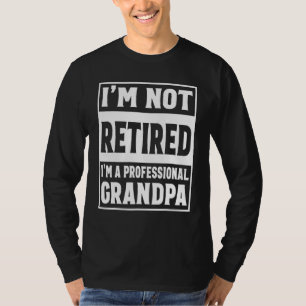 Im Not Retired Im A Professional Grandpa Uotfit T-Shirt