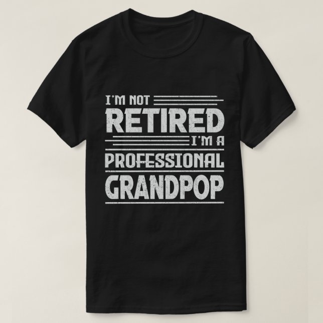 I'm Not Retired I'm A Professional Grandpop T-Shirt (Design Front)