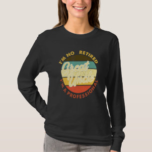 I'm Not Retired I'm A Professional Great Grandmoth T-Shirt