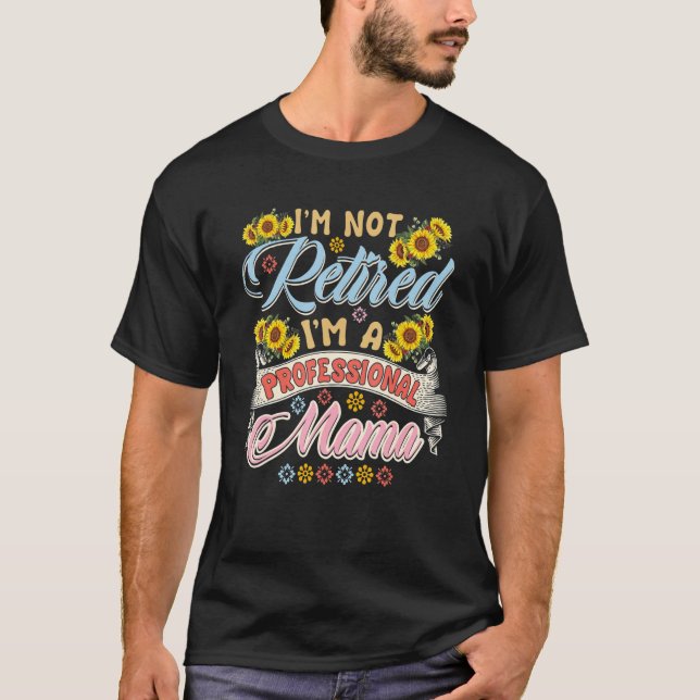 I'm Not Retired I'm A Professional Mama Floral Sun T-Shirt (Front)