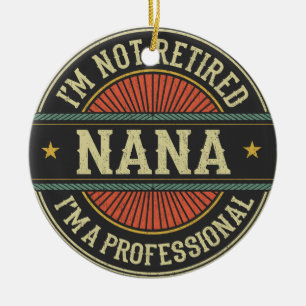 I'm Not Retired I'm A Professional Nana Grandma Ceramic Ornament