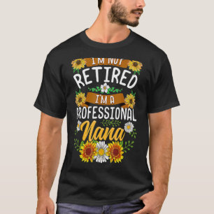 I'm Not Retired I'm A Professional Nana  Mothers D T-Shirt