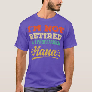 Im Not Retired Im A Professional Nana T-Shirt