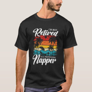 I'm Not Retired I'm a Professional Napper  Retiree T-Shirt