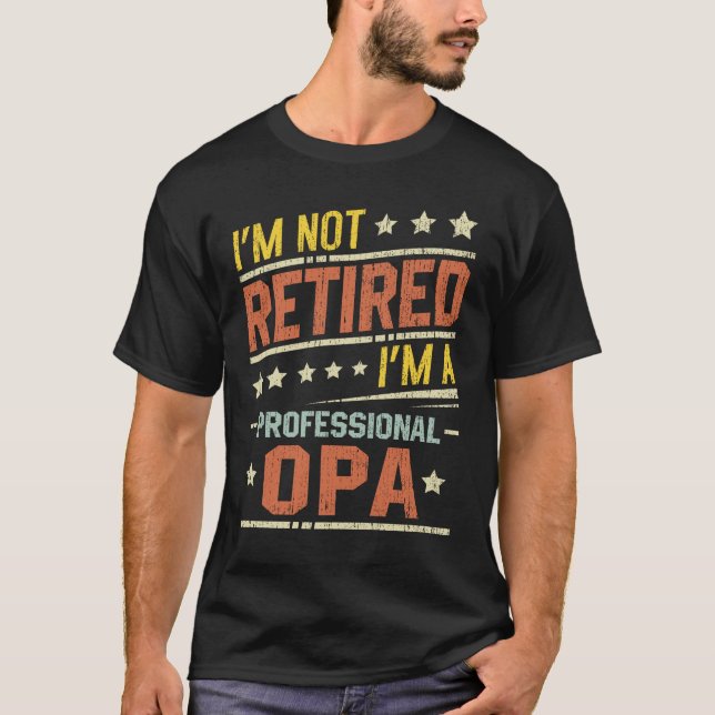 I'm Not Retired I'm A Professional Opa Retirement T-Shirt (Front)