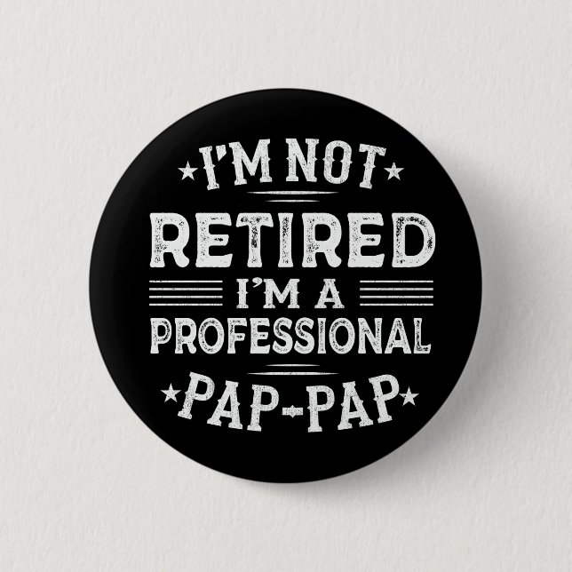 I'm Not Retired I'm A Professional Pap-Pap Grandpa 2 Inch Round Button (Front)