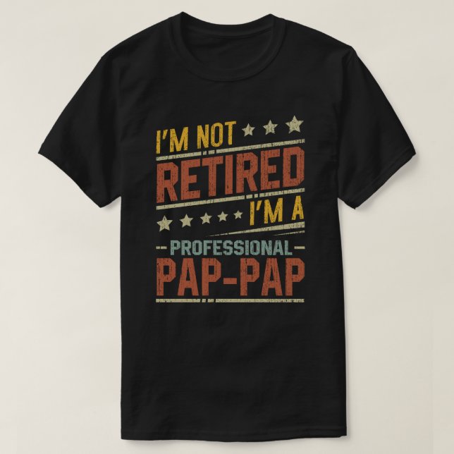 I'm Not Retired I'm A Professional Pap-Pap Grandpa T-Shirt (Design Front)