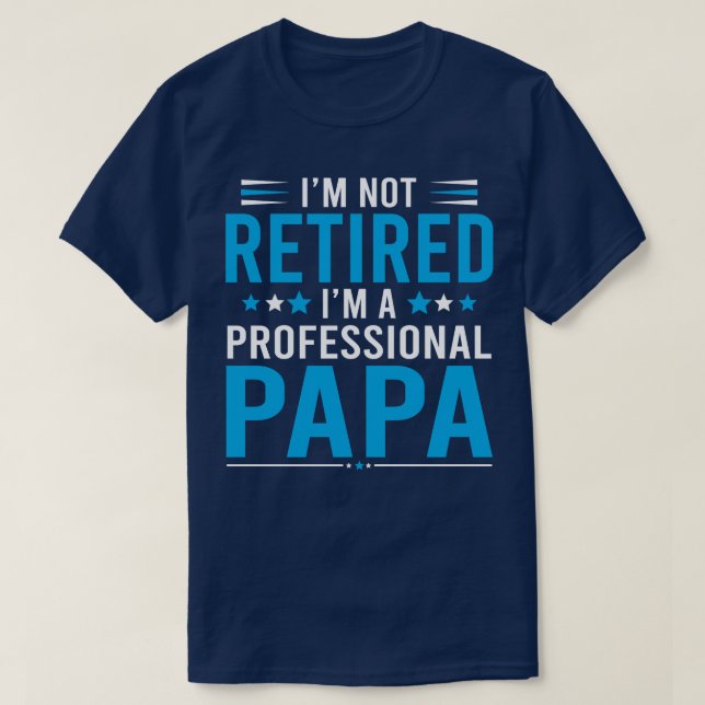 Im not retired Im a professional Papa 1 T-Shirt (Design Front)
