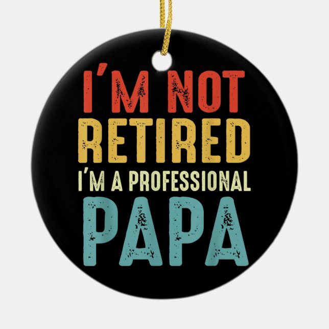 I'm Not Retired I'm a Professional Papa Cool Ceramic Ornament (Front)