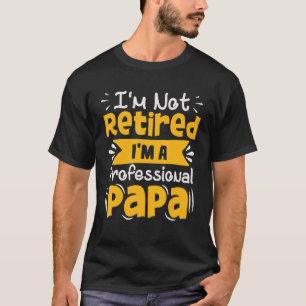 I'm Not Retired I'm A Professional Papa Father's D T-Shirt