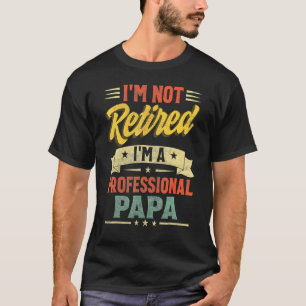 I'm Not Retired I'm A Professional Papa Father's D T-Shirt