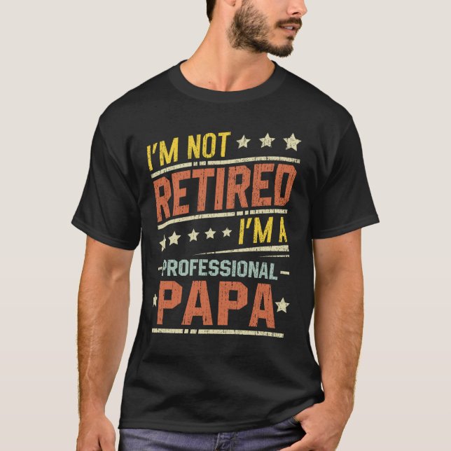 I'm Not Retired I'm A Professional Papa Retirement T-Shirt (Front)