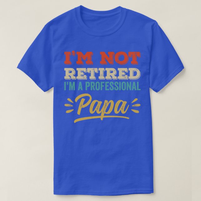 Im Not Retired Im A Professional Papa T-Shirt (Design Front)