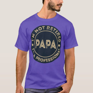 Im not retired Im a professional Papa T-Shirt