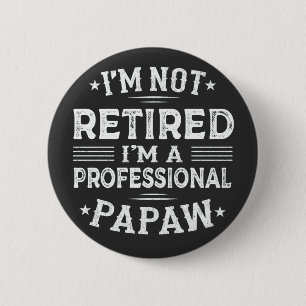 I'm Not Retired I'm A Professional Papaw Grandpa 2 Inch Round Button