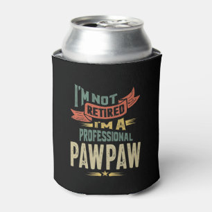 I'm Not Retired I'm a Professional PawPaw Can Cooler