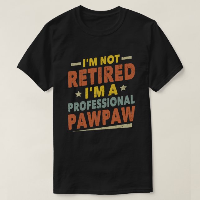 I'm Not Retired I'm A Professional Pawpaw T-Shirt (Design Front)