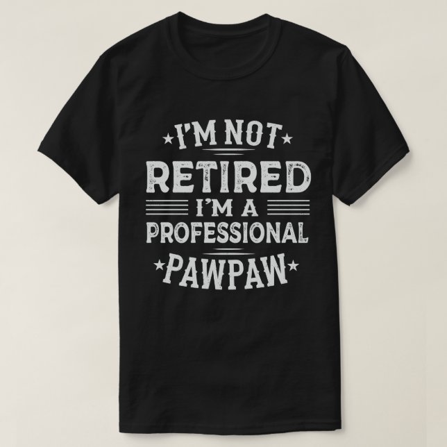 I'm Not Retired I'm A Professional Pawpaw T-Shirt (Design Front)