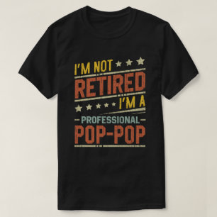 I'm Not Retired I'm A Professional Pop-Pop T-Shirt