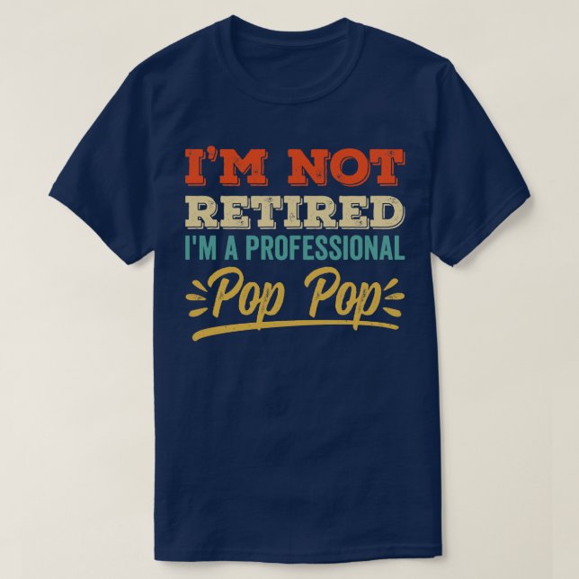 Im Not Retired Im A Professional Pop T-Shirt (Design Front)