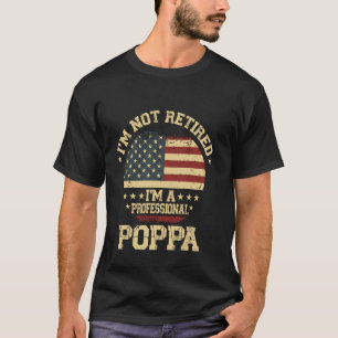 I'm Not Retired I'm A Professional Poppa Funny Ret T-Shirt