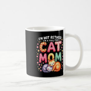 I'm Not Retired I'm Full Time Cat Mom Mother’s Day Coffee Mug