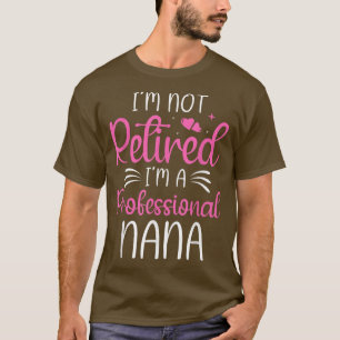 I'm Not Retired I'm Professional Nana Clothes Funn T-Shirt
