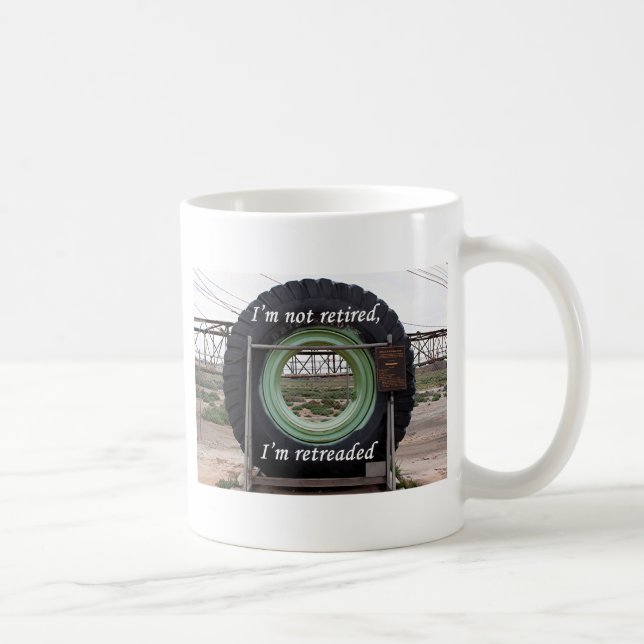 I'm not retired, I'm retreaded: mining truck tire Coffee Mug (Right)