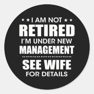 I'm Not Retired I'm Under New Management See Classic Round Sticker