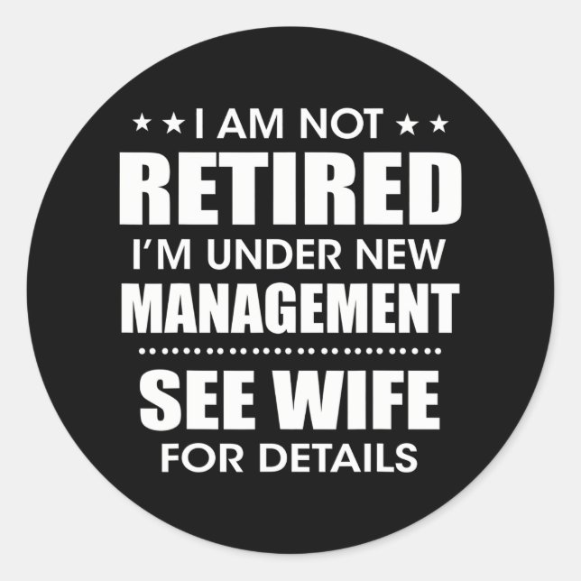 I'm Not Retired I'm Under New Management See Classic Round Sticker (Front)