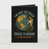 I'm Not Retired Travel Planning is Hard Work