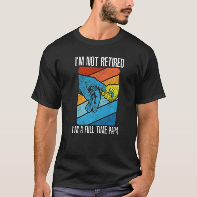 I'm Not Rewtired I'm A Full Time Papa Old Senior C T-Shirt (Front)