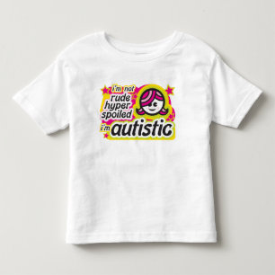 I'm Not Rude, Hyper, Spoiled... I'm Autistic Toddler T-shirt