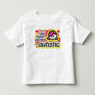 I'm Not Rude, Hyper, Spoiled... I'm Autistic Toddler T-shirt