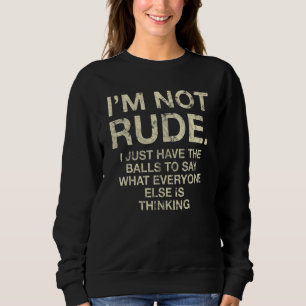 I'm Not Rude I Just Have The Balls To Say Sweatshirt